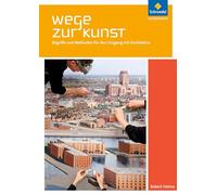 Wege zur Kunst - Begriffe und Methoden für den Umgang mit Architektur. Schulbuch
