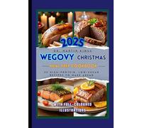 Wegovy Christmas Meal Prep Cookbook: 25 High-Protein, Low-Sugar Recipes to Make Ahead (The GLP-1 Life Series: Weight Loss, Health, and Wellness Made Practical)