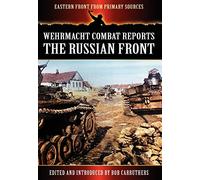 Wehrmacht Combat Reports: The Russian Front (Eastern Front from Primary Sources)