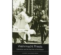 Wehrmacht Priests: Catholicism and the Nazi War of Annihilation