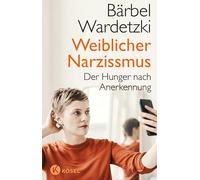 Weiblicher Narzissmus: Der Hunger nach Anerkennung. Der Bestseller komplett aktualisiert und erweitert