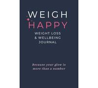 Weigh Happy Weight Loss & Wellbeing Personal Journal - A 90 Day Weight Tracker, Pounds Lost Chart, Before & After Body Measurements, Weekly Body & ... Daily Tracker, Monthly Reflection an