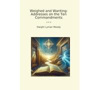 Weighed and Wanting: Addresses on the Ten Commandments (Classic Books)