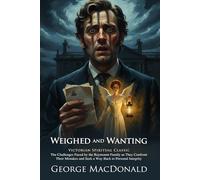 Weighed and Wanting: George MacDonald’s Deep Spiritual Journey Novel: Discovering Redemption in 19th Century England - Illustrated Edition with Author Biography and Modern Literary Critiques
