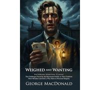 Weighed and Wanting: George MacDonald’s Deep Spiritual Journey Novel: Discovering Redemption in 19th Century England - Illustrated Edition with Author Biography and Modern Literary Critiques