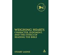 Weighing Hearts: Character, Judgment, And The Ethics Of Reading The Bible: 568 (The Library of Hebrew Bible/Old Testament Studies)