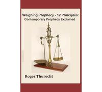 Weighing Prophecy - 12 Principles: Contemporary Prophecy Explained (The Five Fold Ministry, Prophecy and the Gifts of the Holy Spirit)