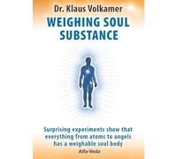 Weighing Soul Substance: Surprising experiments show that everything from atoms to angels has a weighable soul body