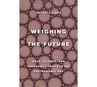 Weighing the Future: Race, Science, and Pregnancy Trials in the Postgenomic Era: 9 (Critical Environments: Nature, Science, and Politics)