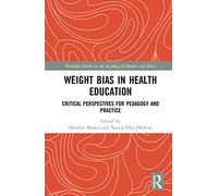 Weight Bias in Health Education: Critical Perspectives for Pedagogy and Practice (Routledge Studies in the Sociology of Health and Illness)
