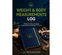 Weight & Body Measurements Log: Weekly Tracking of Weight, Measurements and Body Progress for 1 Year