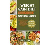 WEIGHT GAIN DIET COOKBOOK FOR BEGINNERS: Easy and Friendly High Calorie Recipes For Healthy Weight Gain And Body Building