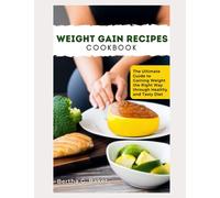 WEIGHT GAIN RECIPES COOKBOOK: The Ultimate Guide to Gaining Weight the Right Way through Healthy and Tasty Diet