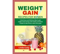 WEIGHT GAIN SMOOTHIE RECIPES COOKBOOK FOR WOMEN: A NUTRITIOUS AND DELICIOUS WAY TO GAIN WEIGHT, BOOST ENERGY WITH HEALTHY SMOOTHIE RECIPES TO HELP WOMEN REACH THEIR GOALS
