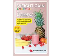 Weight Gain Smoothies for Beginners: Nutritious and Tasty Recipes to Add Some Extra Pounds (Peggy's Culinary Wellness)