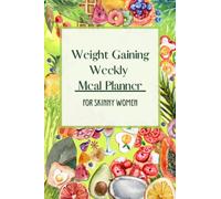 Weight Gaining Weekly Meal Planner For Skinny Women: Write Down your Grocery List, Favorite Meals, Smoothies, Shakes, Measurements, & More, to Help you Gain. 6 Months Goals