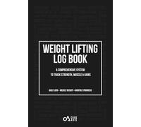Weight Lifting Log Book: A Comprehensive System to Track Strength, Muscle & Gains