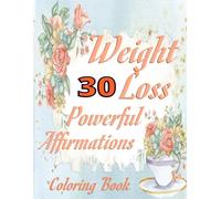 Weight Loss - 30 Powerful Affirmations to Color and Inspire; Coloring Book 8.5 x 11, 60 pages: Empower Your Weight Loss: Color, Affirm, Transform; Colorful Motivation for a Slimmer Silhouette