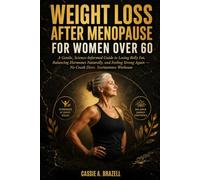 Weight Loss After Menopause for Women Over 60: A Gentle, Science-Informed Guide to Losing Belly Fat, Balancing Hormones Naturally, and Feeling Strong Again - No Crash Diets, No Extreme Workouts