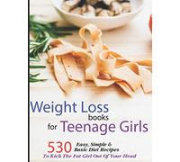 Weight Loss Books For Teenage Girls: 530 Easy, Simple & Basic Ketogenic Diet Delicious Recipes To Kick The Fat Girl Out Of Your Head And Lose The Weight Permanently!