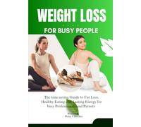 Weight Loss For Busy People: Quick Workouts, Simple Meal Prep, and Smart Strategies to Lose Weight and Stay Healthy on a Busy Schedule