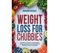 Weight Loss for Chubbies: A Real Guy's Guide to Getting Real Results and Boost your Metabolism (Without Losing Your Mind) (Weight Loss and Meal Plan for Chubbies)