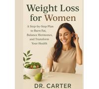 Weight Loss for Women: A Step-by-Step Plan to Burn Fat, Balance Hormones, and Transform Your Health
