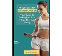 WEIGHT LOSS FOR WOMEN OVER 60: Your Guide to Feeling Fabulous, Fit, and Forever Young