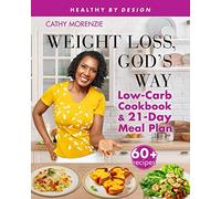 Weight Loss, God's Way: Low-Carb Cookbook and 21-Day Meal Plan (Healthy by Design)