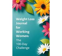 Weight Loss Journal for Working Women: The 100-Day Challenge