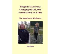 Weight Loss Journey: Changing My Life, One Pound and Story at a Time: Six Months to Wellness