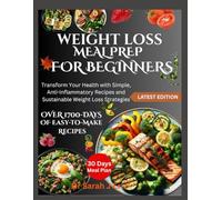 WEIGHT LOSS MEAL PREP FOR BEGINNERS: Transform Your Health with Simple, Anti-Inflammatory Recipes and Sustainable Weight Loss Strategies