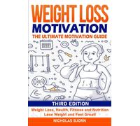 Weight Loss Motivation: The Ultimate Motivation Guide: Weight Loss, Health, Fitness and Nutrition - Lose Weight and Feel Great!