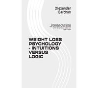 WEIGHT LOSS PSYCHOLOGY - INTUITIONS VERSUS LOGIC: If you want to see what your thoughts were like yesterday, look at your body today. If you want to ... be like tomorrow, look at your thoughts today
