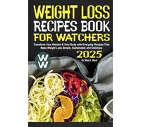 Weight Loss Recipe Book for Watchers 2025: Transform Your Kitchen & Your Body with Everyday Recipes That Make Weight Loss Simple, Sustainable and Delicious