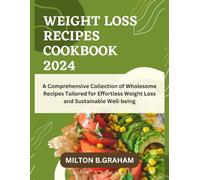 WEIGHT LOSS RECIPES COOKBOOK 2024: A Comprehensive Collection of Wholesome Recipes Tailored for Effortless Weight Loss and Sustainable Well-being (BARIATRIC COOKBOOKS)