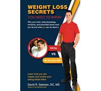 Weight Loss Secrets You Need To Know: Why your brain, body physiology, emotions, and primordial drives want you fat and what you can do about it