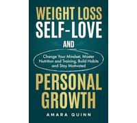 Weight Loss, Self-Love and Personal Growth: Change Your Mindset, Master Nutrition and Training, Build Habits and Stay Motivated