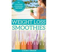 Weight Loss Smoothies: 95 Calorie Counted Smoothie Recipes For Weight Loss & Better Health