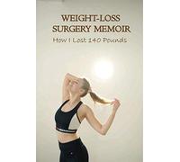 Weight-Loss Surgery Memoir: How I Lost 140 Pounds: Eating Disorders & Body Image Self-Help