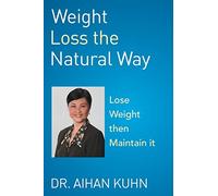 Weight Loss the Natural Way: An Effective and Natural Way to Lose and Maintain Your Optimum Weight