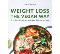 Weight Loss the Vegan Way: 21-Day Meal Plan with Over 75 Easy Recipes