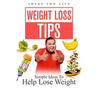 WEIGHT LOSS TIPS: SIMPLE IDEAS TO HELP LOSE WEIGHT