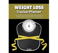 Weight Loss Tracker Journal: Your 12-Month Guide to Tracking Progress, Building Healthy Habits, and Achieving Your Fitness Goals