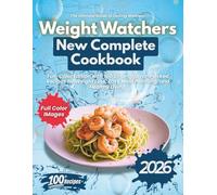 Weight Watchers New Complete Cookbook 2026: Full-Color Edition with 100 Smart, Flavor-Packed Recipes for Weight Loss, Meal Planning, and Healthy Living-Your Essential Guide to Lasting Wellness