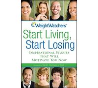 Weight Watchers Start Living, Start Losing: Inspirational Stories That Will Motivate You Now