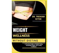 WEIGHT WELLNESS WITHOUT DIETING: A Practical Guide to Mindful Eating, Sustainable Habits, and Lasting Confidence