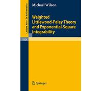 Weighted Littlewood-Paley Theory and Exponential-Square Integrability: 1924 (Lecture Notes in Mathematics, 1924)
