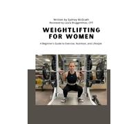 Weightlifting for Women: A Beginner's Guide to Exercise, Nutrition, and Lifestyle