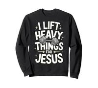 Weightlifting I Lift Heavy Things For Jesus Sweatshirt
